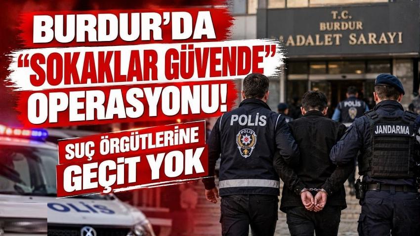 Burdur’da “Sokaklar Güvende” Operasyonu! Suç Örgütlerine Geçit Yok