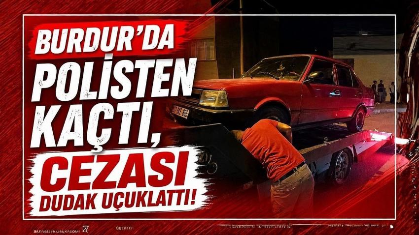Burdur'da Polisten Kaçtı, Cezası Dudak Uçuklattı!