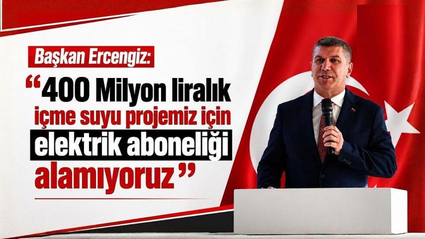 Başkan Ercengiz: "400 Milyon liralık içme suyu projemiz için elektrik aboneliği alamıyoruz"