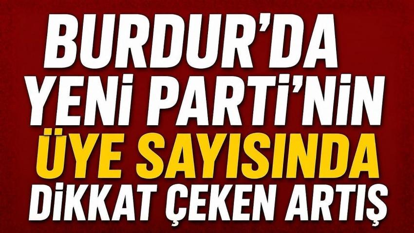 Burdur’da Yeni Parti’nin Üye Sayısında Dikkat Çeken Artış