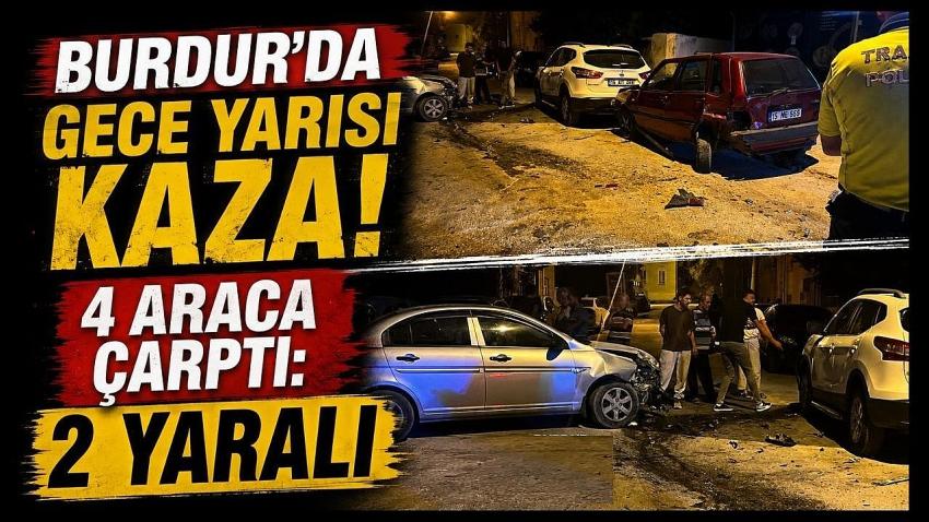 Burdur’da Gece Yarısı Kaza! 4 Araca Çarptı: 2 Yaralı