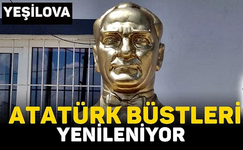 YEŞİLOVA’DA ATATÜRK BÜSTLERİ YENİLENİYOR