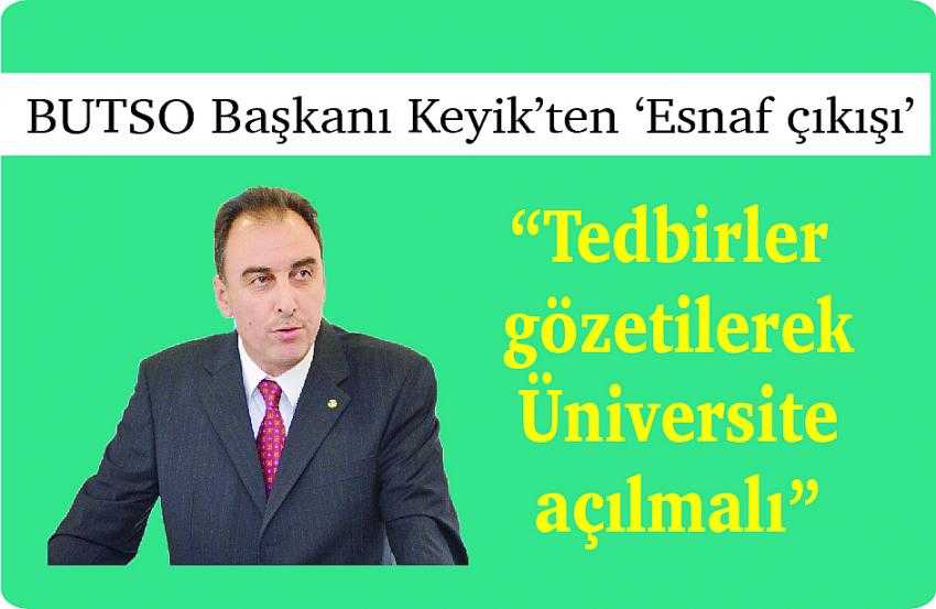 BUTSO Başkanı Keyik’ten ‘Esnaf’ çıkışı: “Tedbirlerle birlikte Üniversite açılmalı”