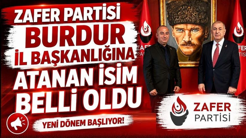 ZAFER PARTİSİ BURDUR İL BAŞKANLIĞINA ATANAN İSİM BELLİ OLDU