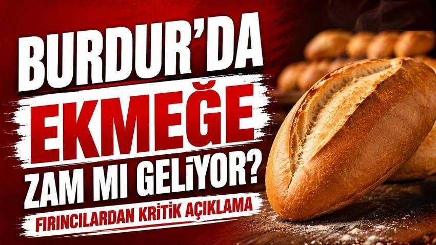 Burdur’da Ekmeğe Zam mı Geliyor? Fırıncılardan Kritik Açıklama